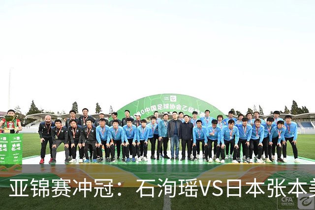 亚锦赛冲冠：石洵瑶VS日本张本美和，王艺迪、蒯曼、陈熠等出战