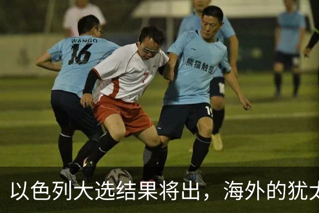以色列大选结果将出，海外的犹太人担心了，担忧他们承担不利后果