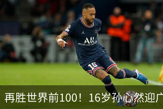 再胜世界前100！16岁孙心然迎广网开门红