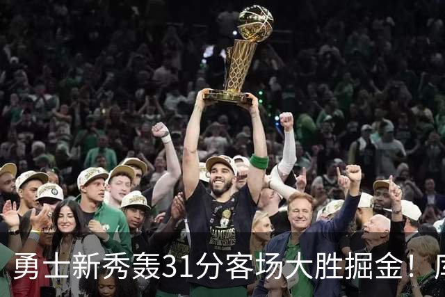 勇士新秀轰31分客场大胜掘金！库里8投全中得到24分效率极高