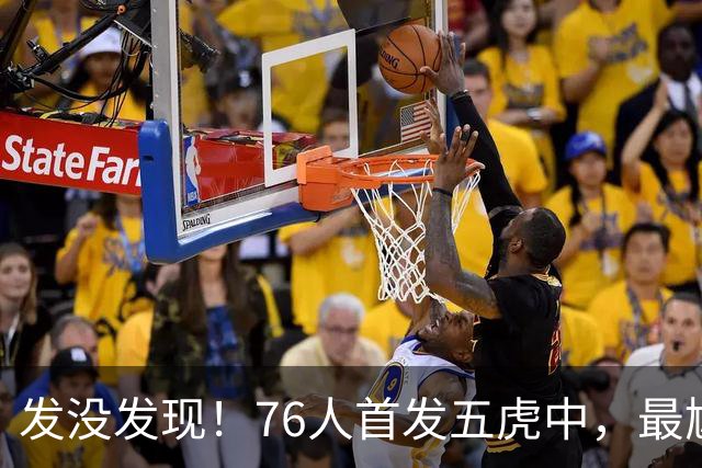 发没发现！76人首发五虎中，最尴尬的就是詹姆斯