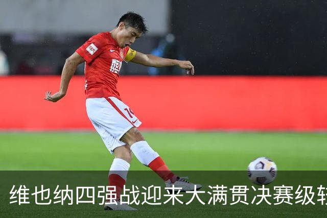 维也纳四强战迎来大满贯决赛级较量，孙心然意外崩盘无缘广网决赛