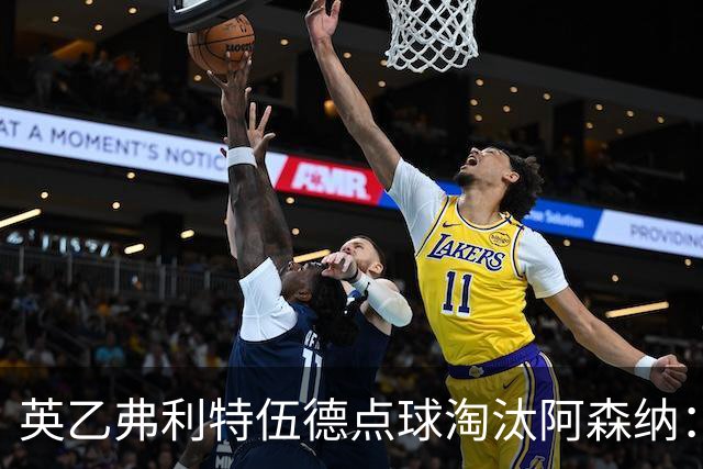 英乙弗利特伍德点球淘汰阿森纳：约克雷斯扳平，道曼染红，吉马良斯失点
