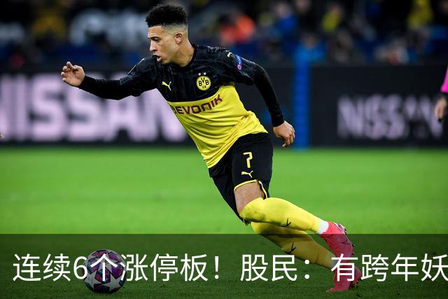 连续6个涨停板！股民：有跨年妖王的迹象！