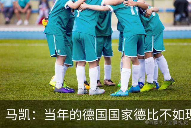 马凯：当年的德国国家德比不如现在这么盛大