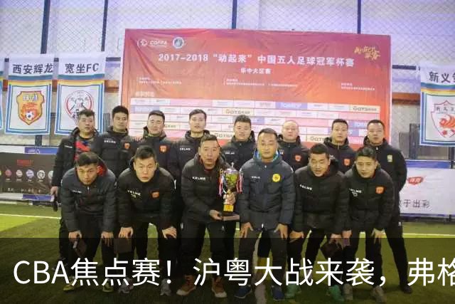 CBA焦点赛！沪粤大战来袭，弗格拿总冠军戒指，徐杰复出盼望爆发，胡明轩对位拉塞尔，张镇麟盼继续连胜广东