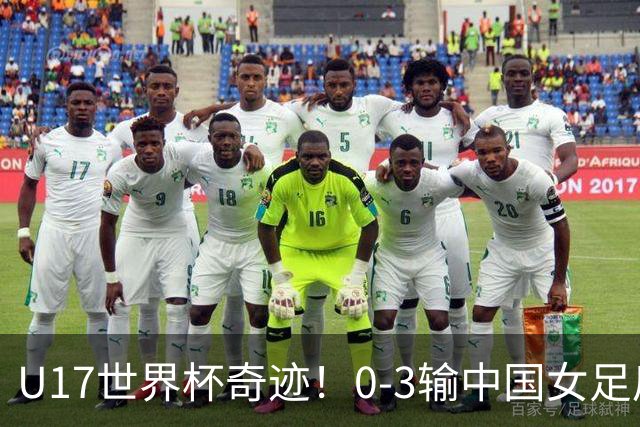U17世界杯奇迹！0-3输中国女足后，鱼腩大逆袭：靠1个净胜球出线